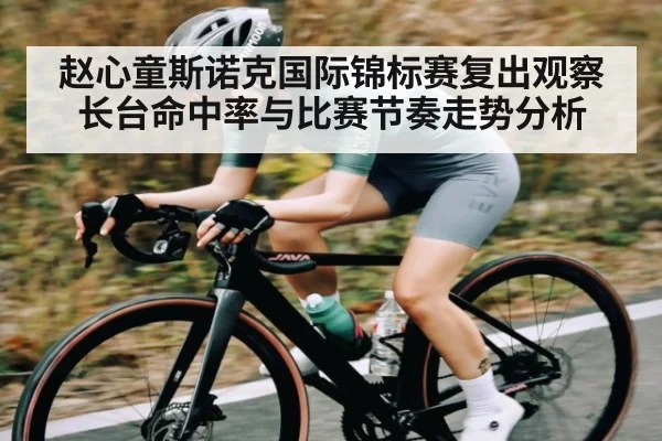 赵心童斯诺克国际锦标赛复出观察长台命中率与比赛节奏走势分析