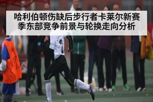 哈利伯顿伤缺后步行者卡莱尔新赛季东部竞争前景与轮换走向分析 - kaiyun